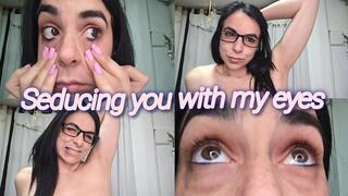 Seducing you with my eyes