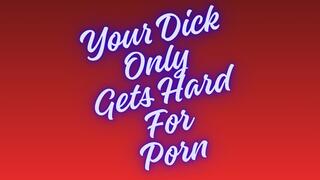 ** Your Dick Only Gets Hard For PORN! **