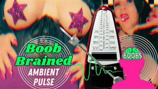 Boob Brained Ambient Pulse