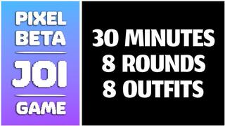Pixel Beta JOI Game - 30 Minutes - 8 Rounds - 8 Outfits