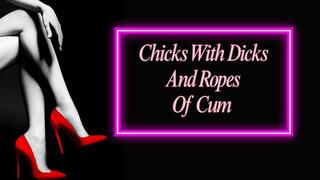 ** Chicks With Dicks And Ropes Of Cum **
