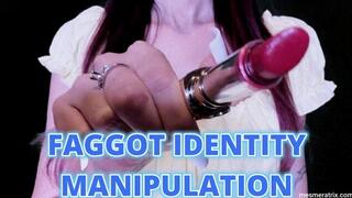FAGGOT IDENTITY MANIPULATION