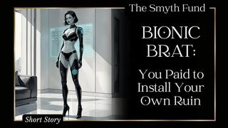 Bionic Brat: You Paid to Install Your Own Ruin { FinDom Short Story }