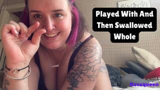 Played With And Then Swallowed Whole