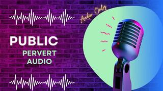 Public Pervert AUDIO ONLY