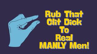 ** Rub That Clit Dick To Real MANLY Men! **