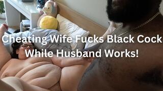 Cheating Wife Fucks Black Cock While Husband Works