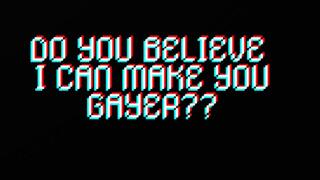 DO YOU TRUST ME TO MAKE YOU GAY?