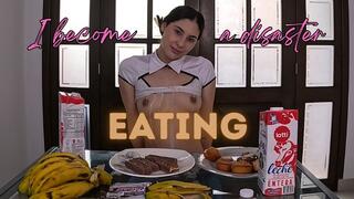 I BECOME A DISASTER EATING