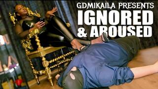 Ignored & Aroused
