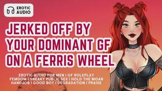 Jerked Off By Your Dominant Girlfriend On the Ferris Wheel | Erotic Audio for Men | F4M | Handjob | Femdom | GFE | Dominant Female | Good Boy | Praise | Degradation | Public Sex | Sneaky Sex | Carnival | Hold the Moan | Cum for Me | ASMR