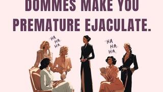 Mean Step-Mommy Dommes Make You Premature Ejaculate.