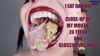 I EAT RAVIOLI - CLOSE-UP OF MY MOUTH, 24 TEETH AND GLOSSY BURGUNDY LIPS