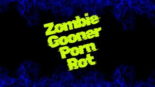 ** Zombie Gooner Porn Rot **