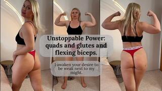 Unstoppable Power: quads and glutes and flexing biceps