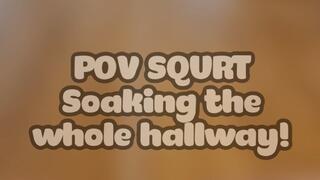 POV SQUIRT!! Completely soaking the hallway!!