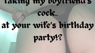 Fancy Faye Presents: TAKING MY BFs COCK AT YOUR WIFES B DAY?! An audio erotic story
