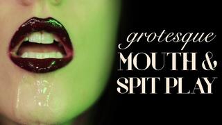 Grotesque Mouth & Spit Play