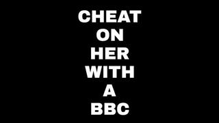 CHEAT ON HER WITH BBC - CHEAT WITH BIG BLACK COCK