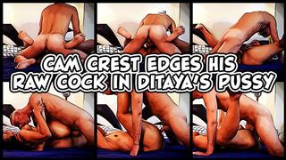 Cam Crest Edges his Raw Cock in Ditaya’s Pussy