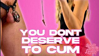 YOU DONT’T DESRVE TO CUM!