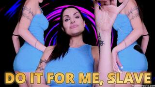 DO IT FOR ME, SLAVE