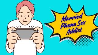 ** Married And Addicted To Phone Sex **