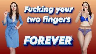 Fucking your two fingers forever