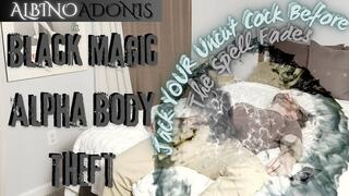 BLACK MAGIC BODY THEFT: Jerk Off Before The Spell Fades 4K Version - ALBINO ADONIS