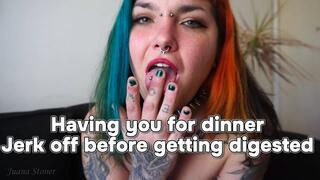 Having you for dinner - Jerk off before getting digested