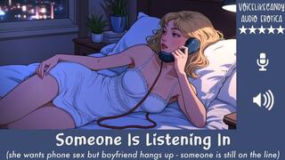 Someone Is Listening In [Roommate Is Home] [Trying To Have Phone Sex With BF] [He Hangs Up] [You Hear Someone Else On The Line] [Masturbate While They Listen]