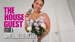The House Guest Part 6 - Happily (Female Led) Ever After