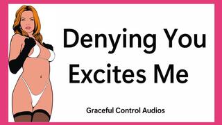 Denying You Excites Me - Orgasm Denial Fetish - Graceful Control Audios