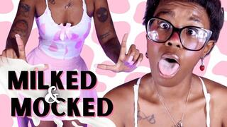 MILKED AND MOCKED
