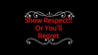 Show Respect!! Or You'll Regret