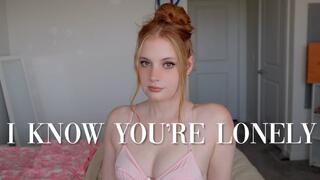 I Know You're Lonely