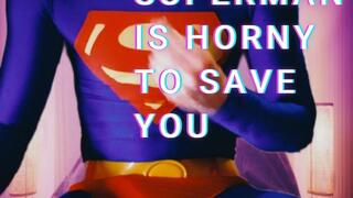 Superman is horny to save you