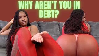 Why Aren't you In Debt?