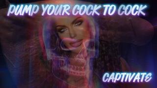PUMP YOUR COCK TO COCK-CAPTIVATE