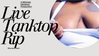 Live Tank Top Rip #2!
