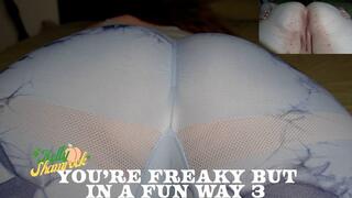 You re Freaky But In A Fun Way 3
