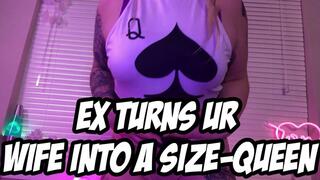 EX TURNS UR WIFE INTO A SIZE QUEEN