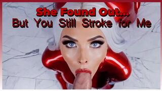 She Found Out… But You Still Stroke for Me