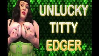 UNLUCKY TITTY EDGER