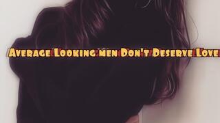 Average Looking Men Don't Deserve Love
