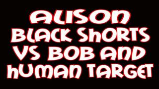Alison black shorts VS Bob and human target