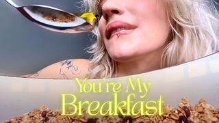 You re the Snack in My Breakfast Bowl (MOUTH FETISH)