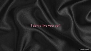 I Don’t Like You Ep 1 – Your Name Feels Gross In My Mouth (Verbal Humiliation)