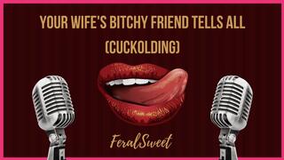 Your Wife's Bitchy Friend Tells All (Cuckolding)