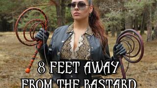 8 FEET AWAY FROM THE BASTARD